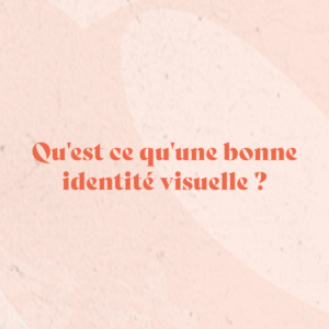 Qu&rsquo;est ce qu&rsquo;une bonne identité visuelle ?
